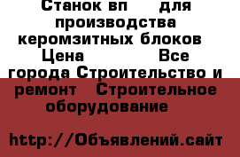 Станок вп 600 для производства керомзитных блоков › Цена ­ 40 000 - Все города Строительство и ремонт » Строительное оборудование   